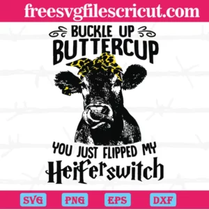 Buckle Up Buttercup You Just Flipped My Heifer Switch, Svg Png Dxf Eps Cricut Files