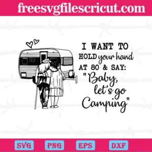 Camping Couple I Want To Hold Your Hand At 80 And Say Baby Let Go Camping, Svg Files For Crafting And Diy Projects