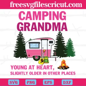 Camping Grandma Young At Heart Slightly Older In Other Places, Svg Png Dxf Eps Digital Download
