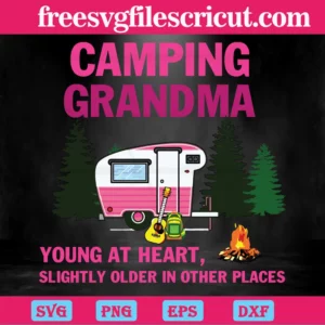 Camping Grandma Young At Heart Slightly Older In Other Places, Svg Png Dxf Eps Digital Download Invert