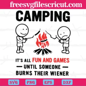Camping It Is All Fun And Games Until Someone Burns Their Wiener, Svg Png Dxf Eps Designs Download
