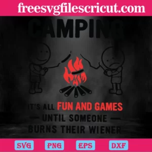 Camping It Is All Fun And Games Until Someone Burns Their Wiener, Svg Png Dxf Eps Designs Download Invert