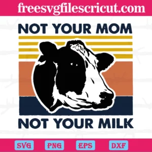 Cow Not Your Mom Not Your Milk, Svg Png Dxf Eps Cricut Silhouette