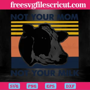 Cow Not Your Mom Not Your Milk, Svg Png Dxf Eps Cricut Silhouette Invert