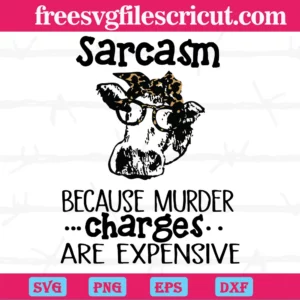 Cow Sarcasm Because Murder Charges Are Expensive, Svg Png Dxf Eps Designs Download