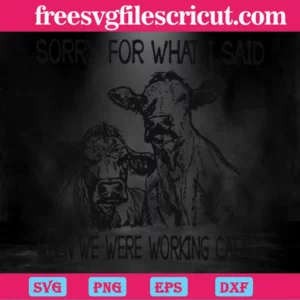 Cows Sorry For What I Said When We Were Working Cattle Farm, Svg Files Invert