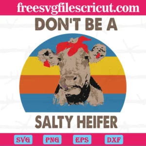 Do Not Be A Salty Heife, Svg Png Dxf Eps Cricut Silhouette