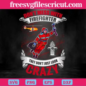 Don'T Mess With Firefighter They Don'T Just Look Crazy, High-Quality Svg Files Invert