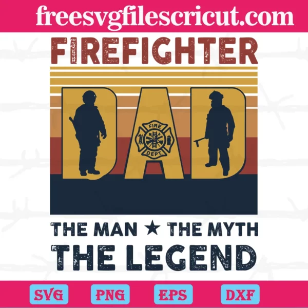 Firefighter Dad The Man The Myth The Legend, Svg Png Dxf Eps Designs Download