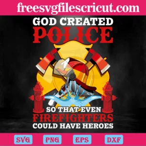 God Created Police So That Even Firefighters Could Have Heroes, Svg Png Dxf Eps Invert
