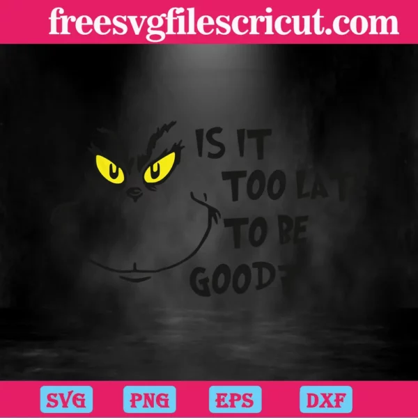 Grinch Is It Too Late To Be Good, Svg Png Dxf Eps Digital Download Invert