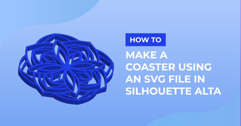 how to make a coaster using an svg file in silhouette alta