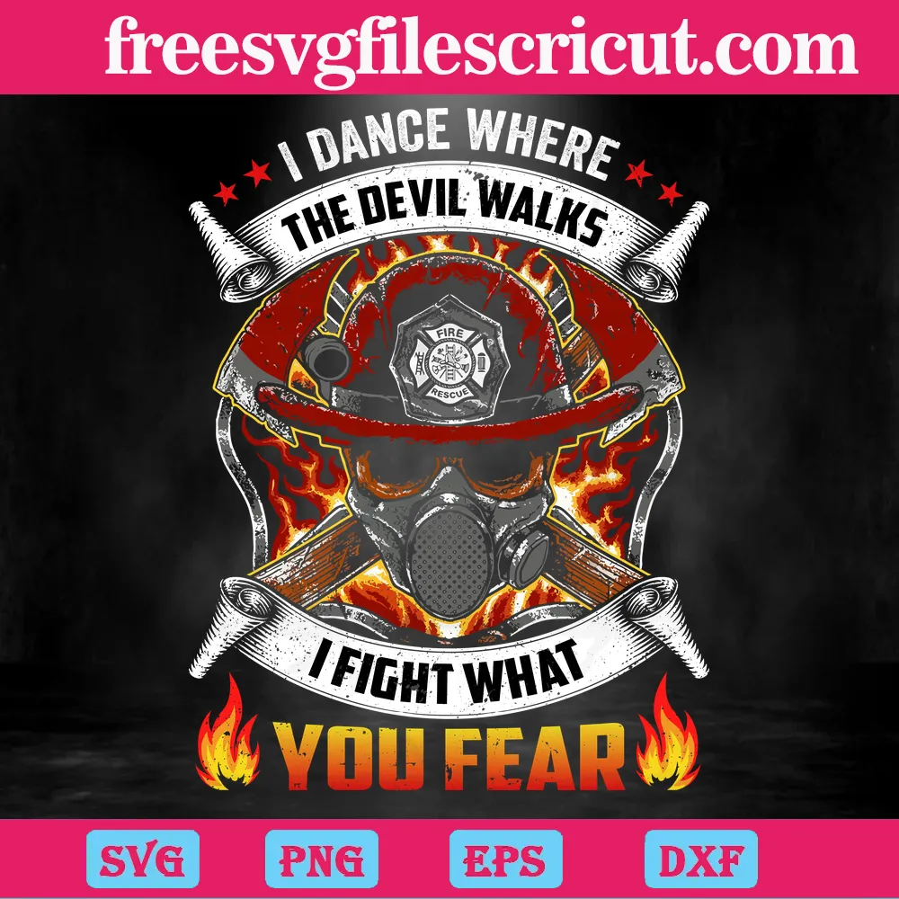 I Dance Where The Devil Walks I Fight What You Fear Firefighters,Svg