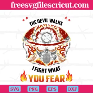 I Dance Where The Devil Walks I Fight What You Fear Firefighters,Svg Cut Files Invert