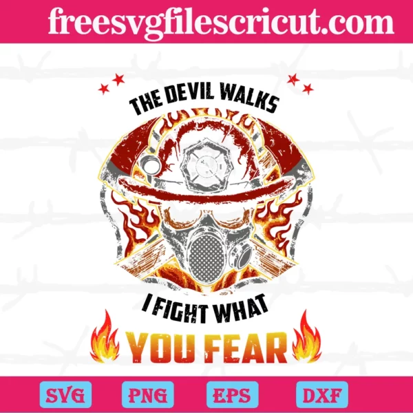 I Dance Where The Devil Walks I Fight What You Fear Firefighters,Svg