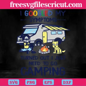 I Googled My Symptoms I Just Need To Go Camping, Svg Files Invert