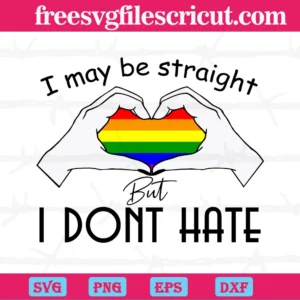I May Be Straight But I Dont Hate Lgbt, Svg Files