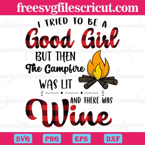 I Tried To Be A Good Girl But Then The Campfire Was Lit And There Was Wine, Cutting File Svg