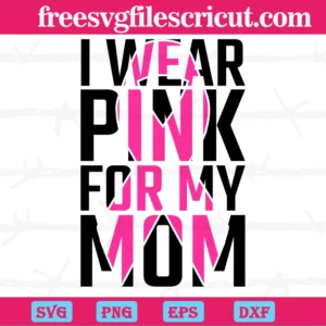 I Wear Pink For My Mom Cancer Survivor, Design Files