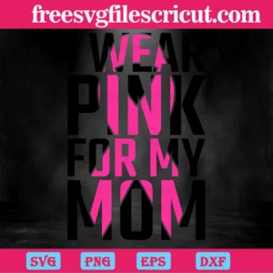 I Wear Pink For My Mom Cancer Survivor, Design Files Invert