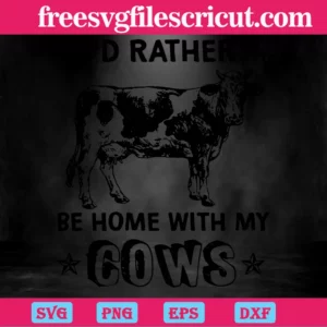 I'D Rather Be Home With My Cows, Svg Png Dxf Eps Cricut Invert