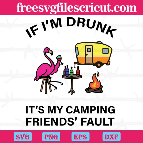 If I'M Drunk It'S My Camping Friend' Fault Flamingo,Svg Png Dxf Eps Cricut Silhouette