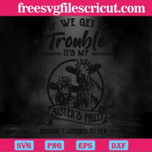 If We Get In Trouble It'S My Sister'S Fault Because I Listened To Her Cow, Design Files Invert