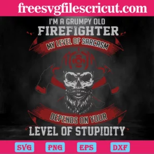 I'M A Grumpy Old Firefighter My Level Of Sarcasm Depends On Your Level Of Stupidity, Laser Cut Svg Files Invert