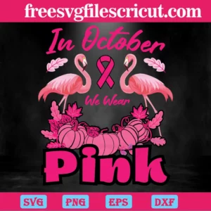 In October We Wear Pink Flamingo With Pumpkin, The Best Digital Svg Designs For Cricut Invert