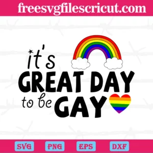 Its Great Day To Be Gay, Svg Png Dxf Eps Cricut Files