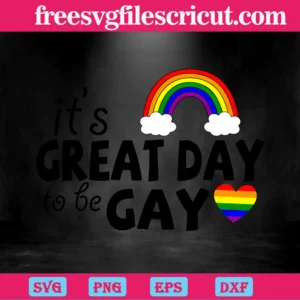 Its Great Day To Be Gay, Svg Png Dxf Eps Cricut Files Invert