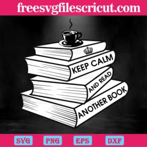 Keep Calm And Read Another Book, Svg Files For Crafting And Diy Projects