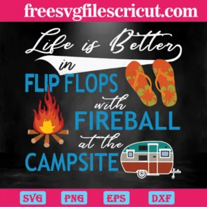 Life Is Better In Flip Flops With Fireball At The Campsite,Svg Png Dxf Eps Digital Files