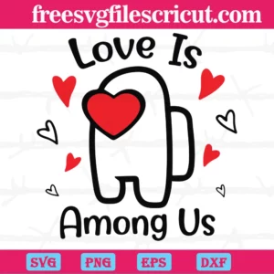 Love Is Among Us, Svg Png Dxf Eps Cricut Silhouette