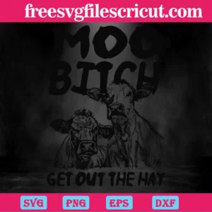 Moo Bitch Get Out The Hay Cow Heifer Funny Farm Lovers, Layered Svg Files Invert