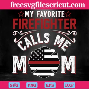 My Favotite Firefighter Calls Me Mom, Svg Png Dxf Eps Cricut Silhouette