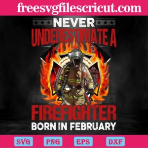 Never Underestimate Firefighter Born In February, Svg Png Dxf Eps Designs Download Invert