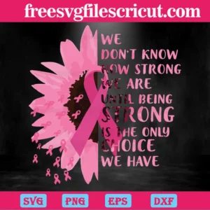 Pink Sunflower Being Strong Is The Only Choice Breast Cancer, Laser Cut Svg Files
