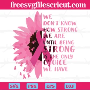 Pink Sunflower Being Strong Is The Only Choice Breast Cancer, Laser Cut Svg Files Invert