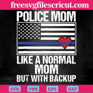 Police Mom Like A Normal Mom But With Backup, Svg Files For Crafting And Diy Projects