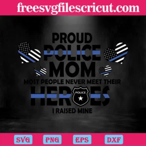 Proud Police Mom Most People Never Meet Their Heroes I Reiseed Mine, Svg Files Invert