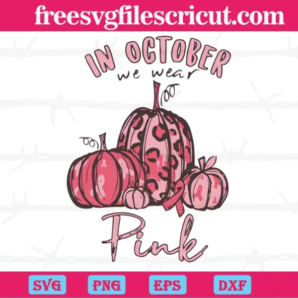 Pumpkin In October We Wear Pink Breast Cancer Awareness, Cuttable Svg Files