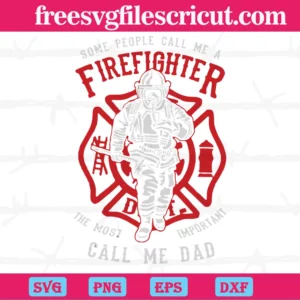 Some People Call Me A Firefighter The Most Important Call Me Dad, Svg Files