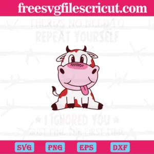 There Is No Need To Repeat Yourself I Ignored You Just Fine The First Time Cow, Digital Files Invert