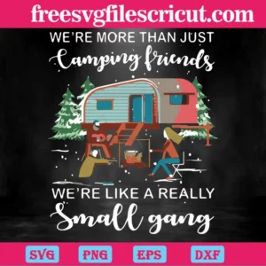 We Are More Than Just Camping Friends We Are Like A Really Small Gang, Laser Cut Svg Files