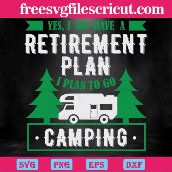 Yes! I Do Have A Retirement Plan I Plan On Camping, Svg Png Dxf Eps Designs Download