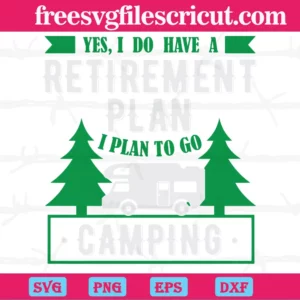 Yes! I Do Have A Retirement Plan I Plan On Camping, Svg Png Dxf Eps Designs Download Invert
