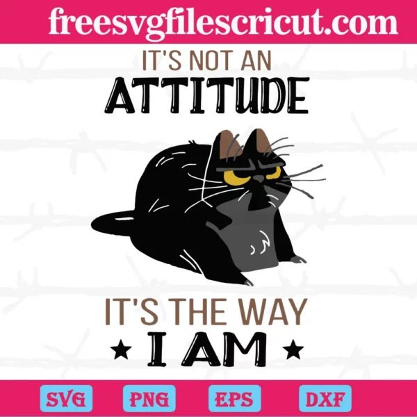 Black Cat It’S Not An Attitude It’S The Way I Am, Svg Png Dxf Eps Digital Download