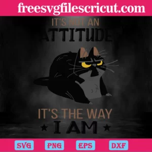Black Cat It’S Not An Attitude It’S The Way I Am, Svg Png Dxf Eps Digital Download Invert