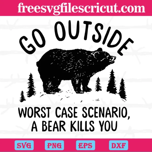 Go Outside Worst Case Scenario A Bear Kills You, Svg Png Dxf Eps